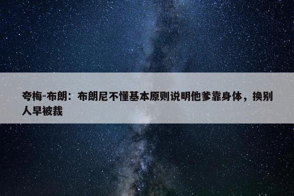 夸梅-布朗：布朗尼不懂基本原则说明他爹靠身体，换别人早被裁