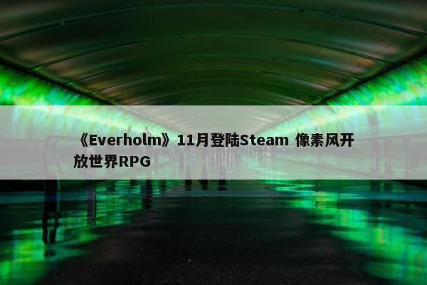 《Everholm》11月登陆Steam 像素风开放世界RPG