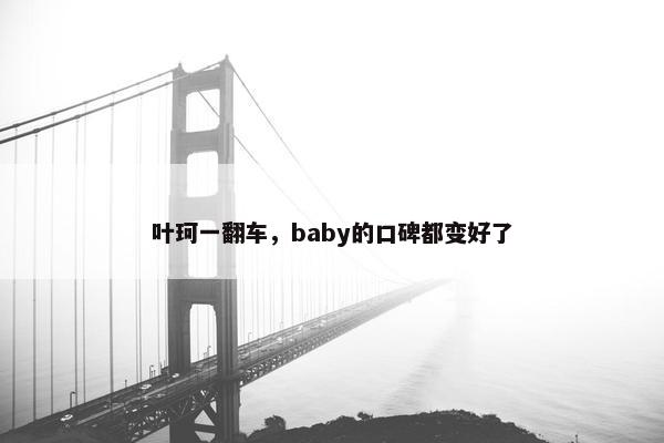 叶珂一翻车，baby的口碑都变好了