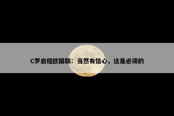 C罗启程欧国联：当然有信心，这是必须的