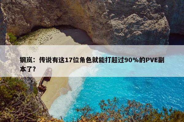 钢岚：传说有这17位角色就能打超过90%的PVE副本了？