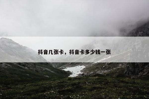 抖音几张卡，抖音卡多少钱一张