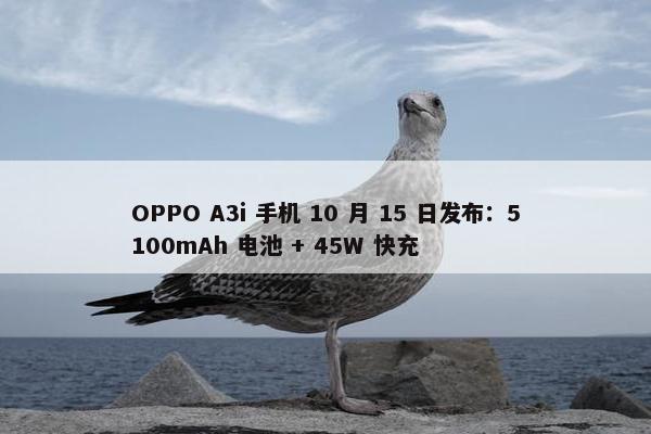 OPPO A3i 手机 10 月 15 日发布：5100mAh 电池 + 45W 快充