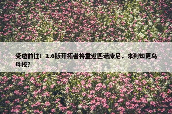 受邀前往！2.6版开拓者将重返匹诺康尼，来到知更鸟母校？