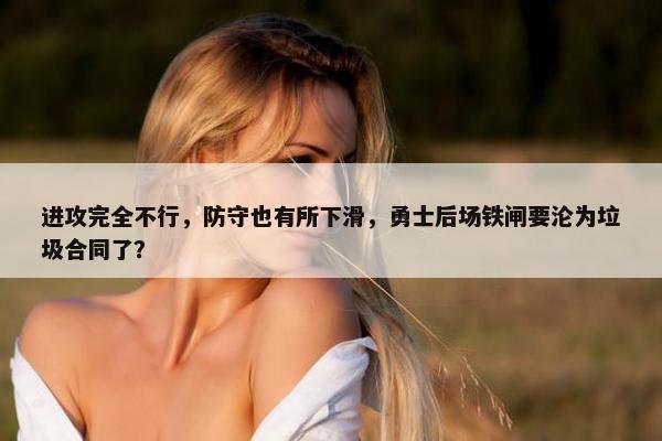 进攻完全不行，防守也有所下滑，勇士后场铁闸要沦为垃圾合同了？