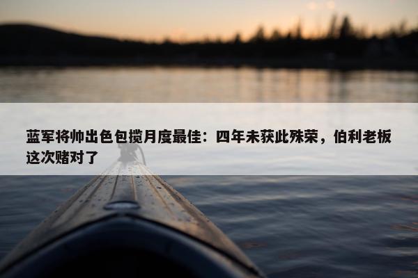 蓝军将帅出色包揽月度最佳：四年未获此殊荣，伯利老板这次赌对了