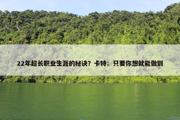 22年超长职业生涯的秘诀？卡特：只要你想就能做到