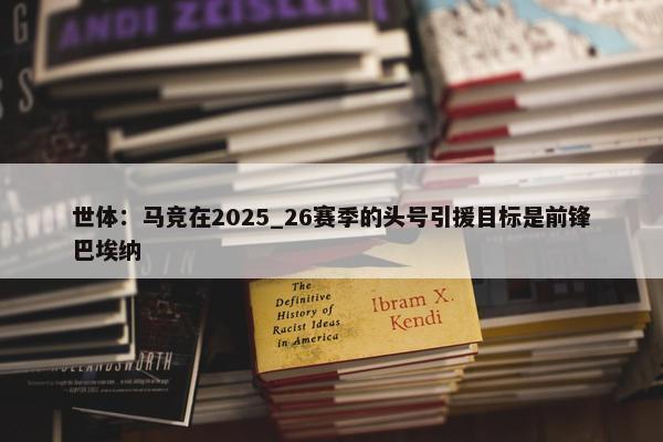 世体：马竞在2025_26赛季的头号引援目标是前锋巴埃纳