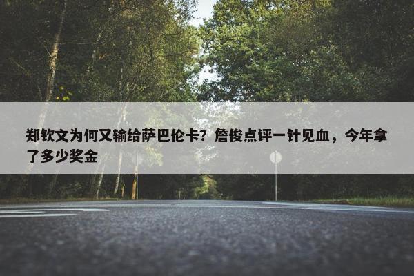 郑钦文为何又输给萨巴伦卡？詹俊点评一针见血，今年拿了多少奖金