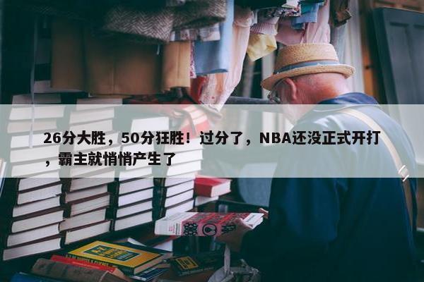 26分大胜，50分狂胜！过分了，NBA还没正式开打，霸主就悄悄产生了