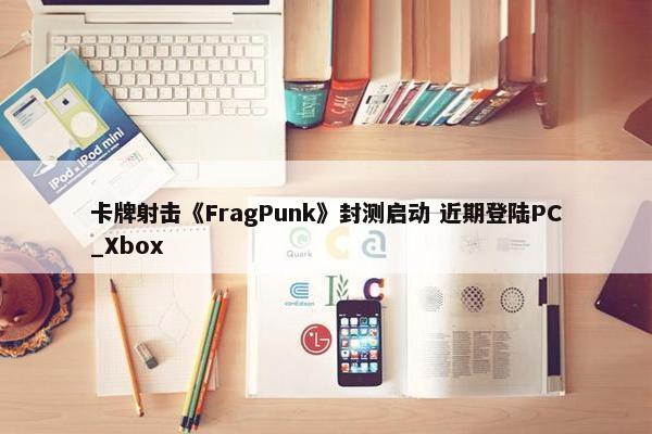 卡牌射击《FragPunk》封测启动 近期登陆PC_Xbox