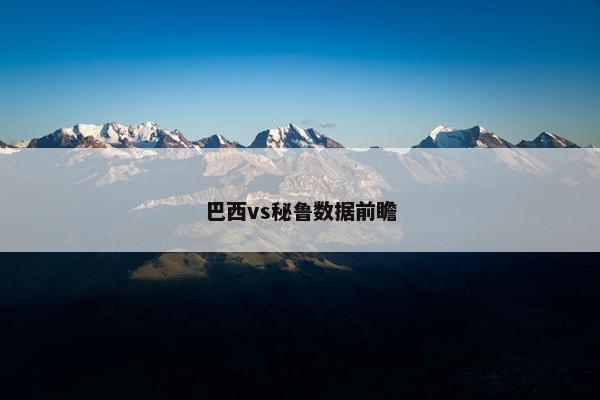 巴西vs秘鲁数据前瞻