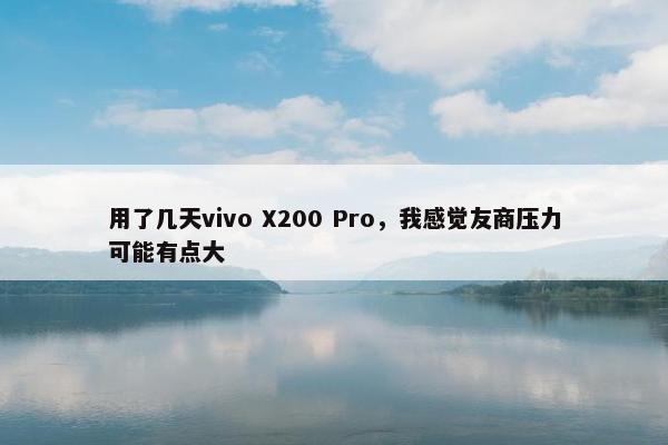 用了几天vivo X200 Pro，我感觉友商压力可能有点大