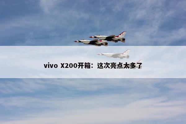 vivo X200开箱：这次亮点太多了