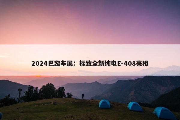 2024巴黎车展：标致全新纯电E-408亮相