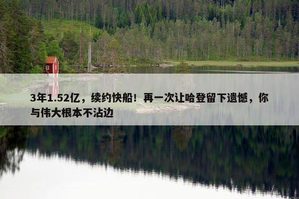 3年1.52亿，续约快船！再一次让哈登留下遗憾，你与伟大根本不沾边