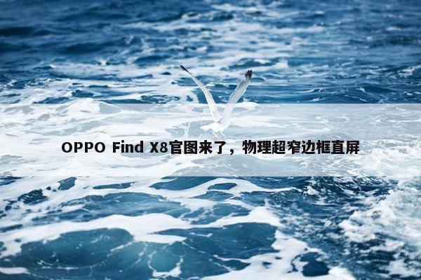 OPPO Find X8官图来了，物理超窄边框直屏