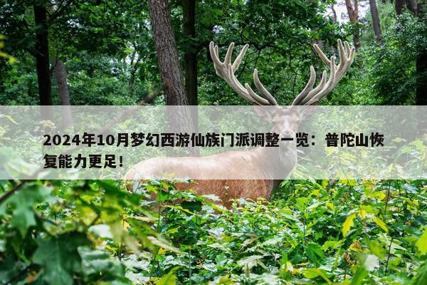 2024年10月梦幻西游仙族门派调整一览：普陀山恢复能力更足！