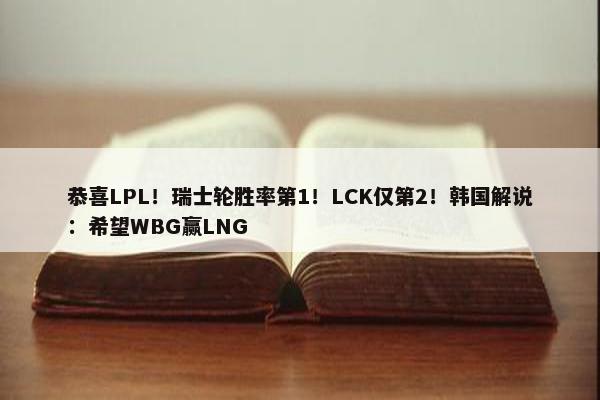 恭喜LPL！瑞士轮胜率第1！LCK仅第2！韩国解说：希望WBG赢LNG