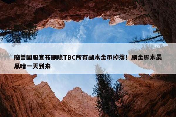 魔兽国服宣布删除TBC所有副本金币掉落！刷金脚本最黑暗一天到来