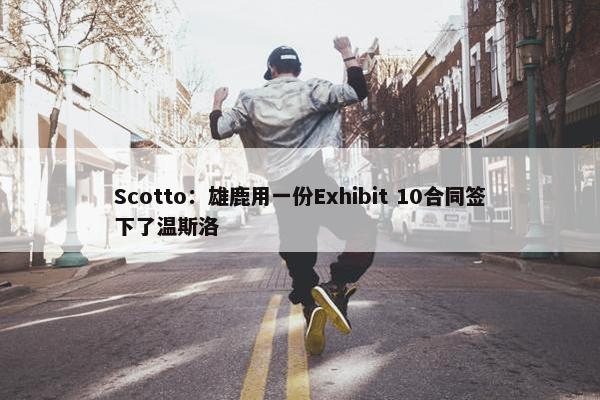 Scotto：雄鹿用一份Exhibit 10合同签下了温斯洛