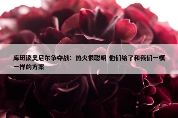 库班谈奥尼尔争夺战：热火很聪明 他们给了和我们一模一样的方案