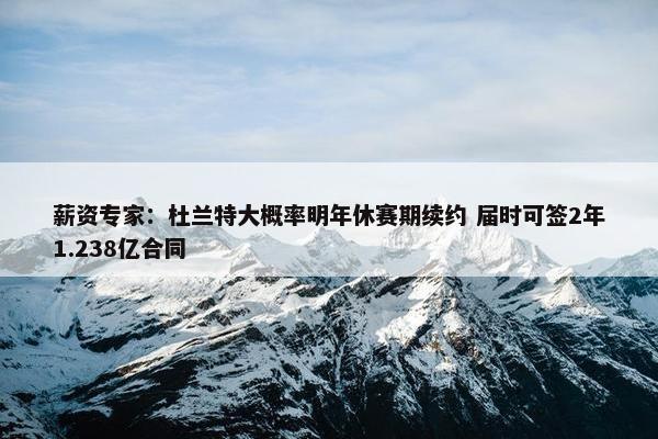 薪资专家：杜兰特大概率明年休赛期续约 届时可签2年1.238亿合同