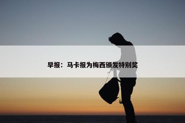 早报：马卡报为梅西颁发特别奖