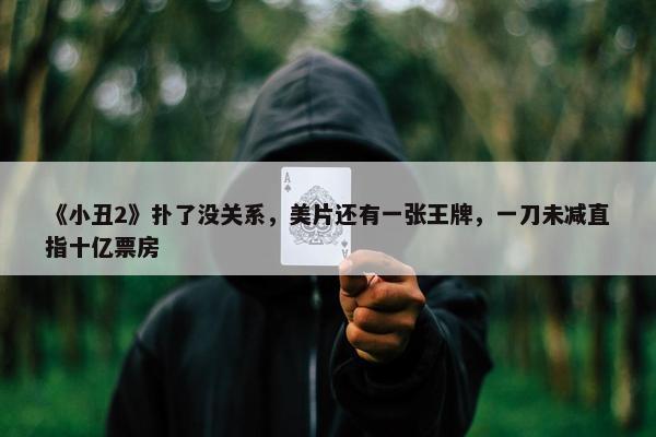 《小丑2》扑了没关系，美片还有一张王牌，一刀未减直指十亿票房