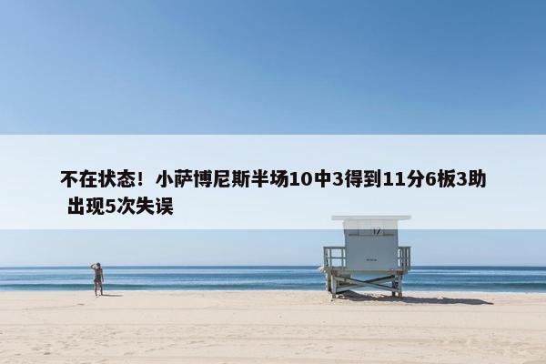 不在状态！小萨博尼斯半场10中3得到11分6板3助 出现5次失误