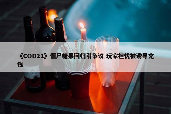 《COD21》僵尸糖果回归引争议 玩家担忧被诱导充钱