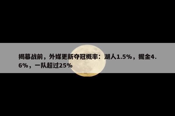 揭幕战前，外媒更新夺冠概率：湖人1.5%，掘金4.6%，一队超过25%