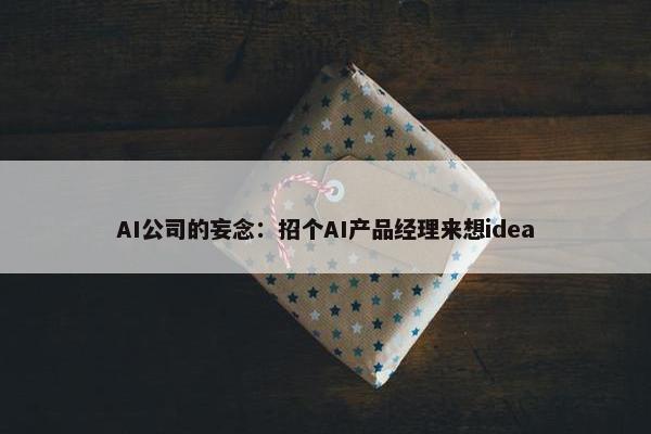 AI公司的妄念：招个AI产品经理来想idea