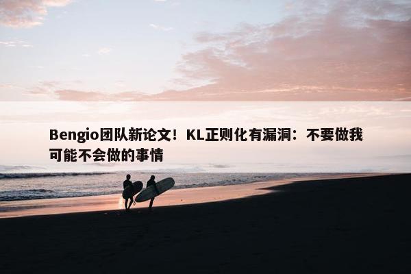 Bengio团队新论文！KL正则化有漏洞：不要做我可能不会做的事情