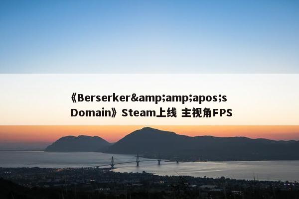 《Berserker&amp;apos;s Domain》Steam上线 主视角FPS