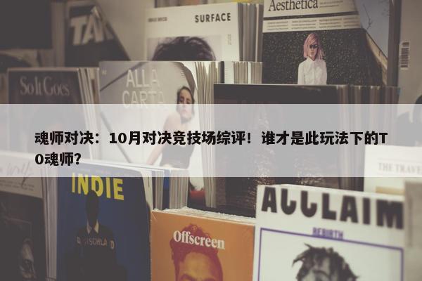 魂师对决：10月对决竞技场综评！谁才是此玩法下的T0魂师？