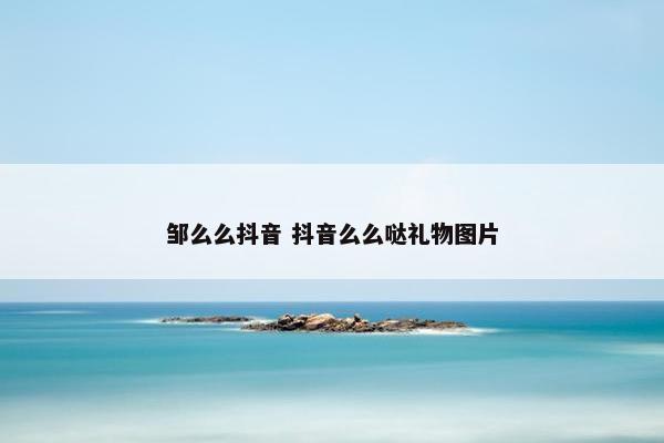 邹么么抖音 抖音么么哒礼物图片