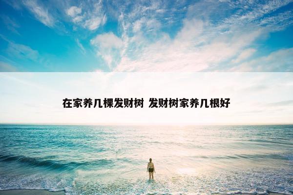 在家养几棵发财树 发财树家养几根好