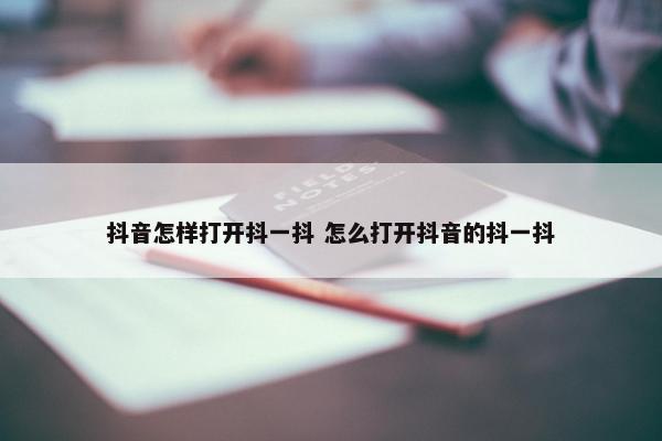 抖音怎样打开抖一抖 怎么打开抖音的抖一抖